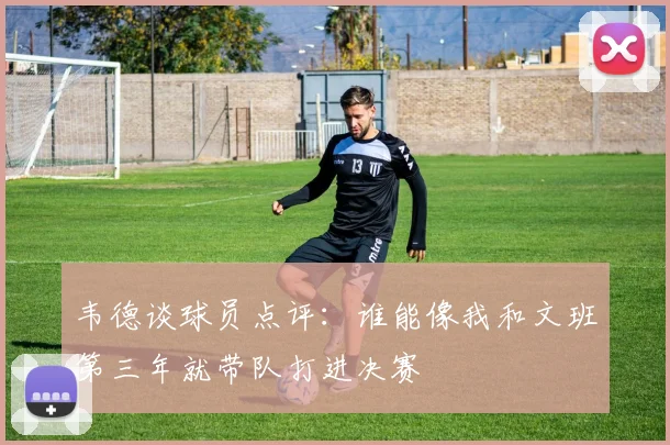 韦德谈球员点评：谁能像我和文班第三年就带队打进决赛